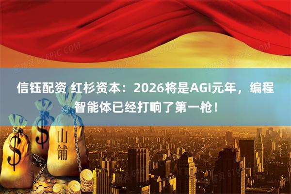 信钰配资 红杉资本：2026将是AGI元年，编程智能体已经打响了第一枪！